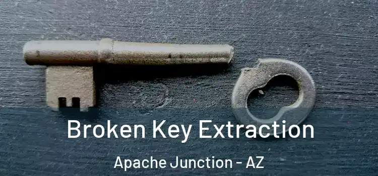  Broken Key Extraction Apache Junction - AZ